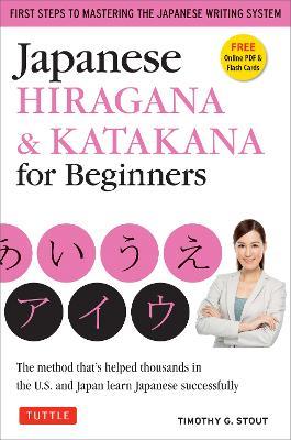 Japanese Hiragana & Katakana for Beginners: First Steps to Mastering the Japanese Writing System (Includes Online Media: Flash Cards, Writing Practice Sheets and Self Quiz) - Timothy G. Stout - cover