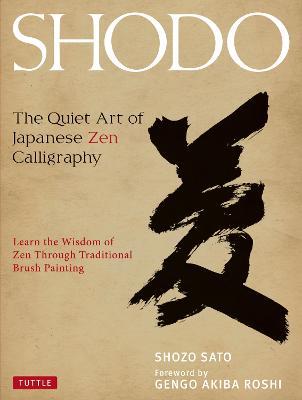 Shodo: The Quiet Art of Japanese Zen Calligraphy, Learn the Wisdom of Zen Through Traditional Brush Painting - Shozo Sato - cover