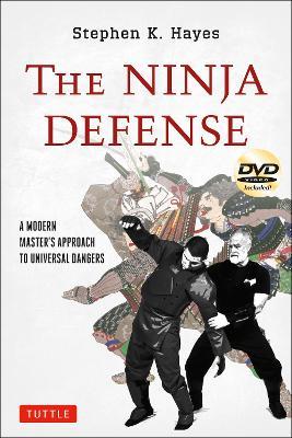 The Ninja Defense: A Modern Master's Approach to Universal Dangers (Includes DVD) - Stephen K. Hayes - cover