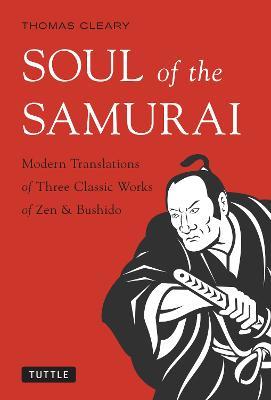 Soul of the Samurai: Modern Translations of Three Classic Works of Zen & Bushido - Thomas Cleary - cover