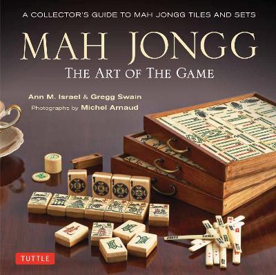 Mah Jongg: The Art of the Game: A Collector's Guide to Mah Jongg Tiles and Sets - Ann Israel,Gregg Swain - cover
