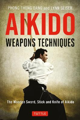 Aikido Weapons Techniques: The Wooden Sword, Stick and Knife of Aikido - Phong Thong Dang,Lynn Seiser - cover
