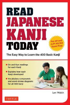 Read Japanese Kanji Today: The Easy Way to Learn the 400 Basic Kanji [JLPT Levels N5 + N4 and AP Japanese Language & Culture Exam] - Len Walsh - cover