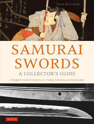 Samurai Swords - A Collector's Guide: A Comprehensive Introduction to History, Collecting and Preservation - of the Japanese Sword - Clive Sinclaire - cover