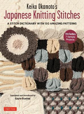 Keiko Okamoto's Japanese Knitting Stitches: A Stitch Dictionary of 150 Amazing Patterns with 7 Sample Projects - Keiko Okamoto,Gayle Roehm - cover