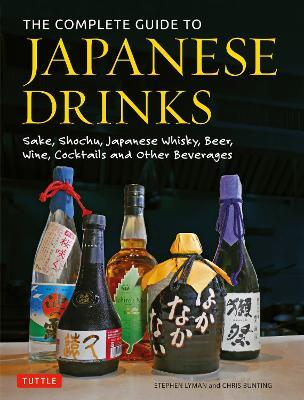 The Complete Guide to Japanese Drinks: Sake, Shochu, Japanese Whisky, Beer, Wine, Cocktails and Other Beverages - Stephen Lyman,Chris Bunting - cover