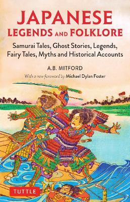 Japanese Legends and Folklore: Samurai Tales, Ghost Stories, Legends, Fairy Tales, Myths and Historical Accounts - A.B. Mitford - cover