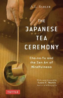 The Japanese Tea Ceremony: Cha-no-Yu and the Zen Art of Mindfulness - A. L. Sadler - cover