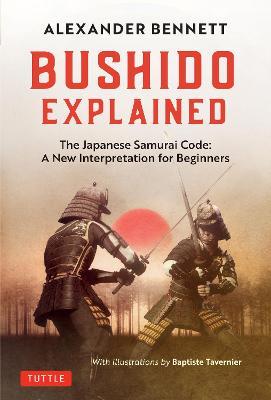 Bushido Explained: The Japanese Samurai Code: A New Interpretation for Beginners - Alexander Bennett - cover