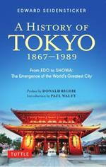 A History of Tokyo 1867-1989: From EDO to SHOWA: The Emergence of the World's Greatest City