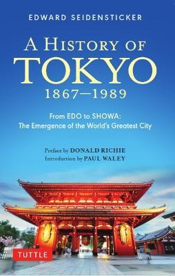 A History of Tokyo 1867-1989: From EDO to SHOWA: The Emergence of the World's Greatest City - Edward Seidensticker,Donald Richie - cover