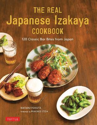 The Real Japanese Izakaya Cookbook: 120 Classic Bar Bites from Japan - Wataru Yokota,Makiko Itoh - cover