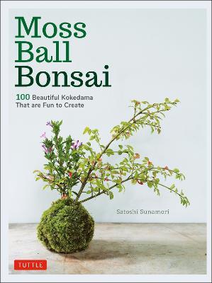 Moss Ball Bonsai: 100 Beautiful Kokedama That are Fun to Create - Satoshi Sunamori - cover