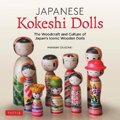 Japanese Kokeshi Dolls: The Woodcraft and Culture of Japan's Iconic Wooden Dolls - Manami Okazaki - cover