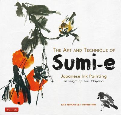 The Art and Technique of Sumi-e: Japanese Ink Painting as Taught by Ukai Uchiyama - Kay Morrissey Thompson - cover