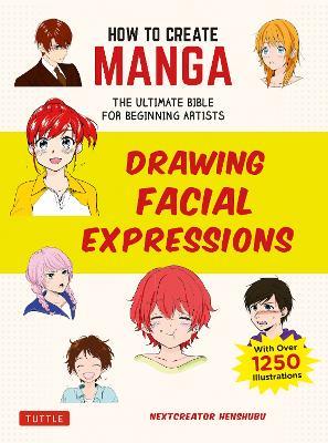 How to Create Manga: Drawing Facial Expressions: The Ultimate Bible for Beginning Artists (With Over 1,250 Illustrations) - NextCreator Henshubu - cover