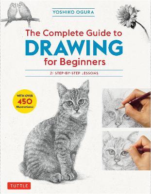 The Complete Guide to Drawing for Beginners: 21 Step-by-Step Lessons - Over 450 illustrations! - Yoshiko Ogura - cover