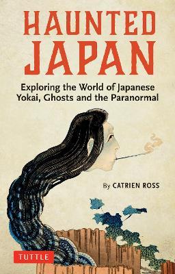 Haunted Japan: Exploring the World of Japanese Yokai, Ghosts and the Paranormal - Catrien Ross - cover