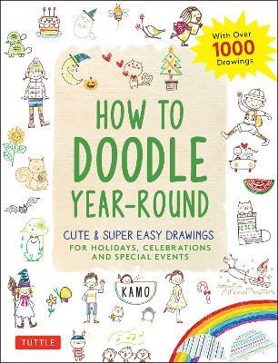 How to Doodle Year-Round: Cute & Super Easy Drawings for Holidays, Celebrations and Special Events - With Over 1000 Drawings - Kamo - cover