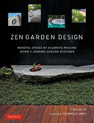 Zen Garden Design: Mindful Spaces by Shunmyo Masuno - Japan's Leading Garden Designer - Mira Locher,Shunmyo Masuno - cover