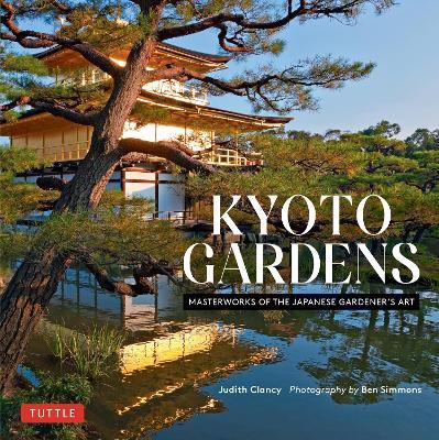 Kyoto Gardens: Masterworks of the Japanese Gardener's Art - Judith Clancy - cover
