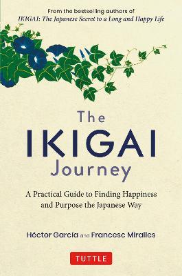 The Ikigai Journey: A Practical Guide to Finding Happiness and Purpose the Japanese Way - Hector Garcia,Francesc Miralles - cover