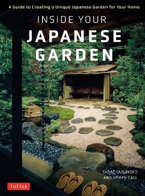 Inside Your Japanese Garden: A Guide to Creating a Unique Japanese Garden for Your Home - Joseph Cali,Sadao Yasumoro - cover