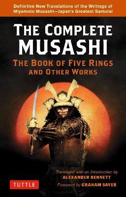 Complete Musashi: The Book of Five Rings and Other Works: Definitive New Translations of the Writings of Miyamoto Musashi - Japan's Greatest Samurai! - Musashi,Alexander Bennett - cover