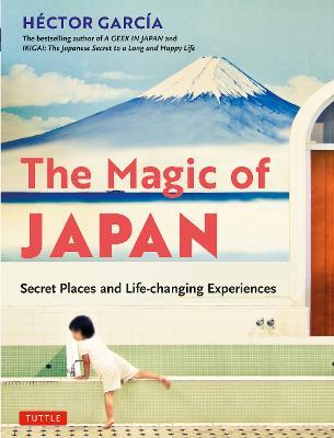 The Magic of Japan: Secret Places and Life-Changing Experiences (With 475 Color Photos) - Hector Garcia - cover