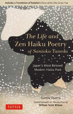 The Life and Zen Haiku Poetry of Santoka Taneda: Japan's Beloved Modern Haiku Poet: Includes a Translation of Santoka's Diary of the One-Grass Hut - Oyama Sumita - cover