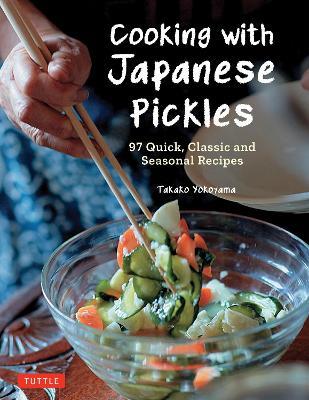 Cooking with Japanese Pickles: 97 Quick, Classic and Seasonal Recipes - Takako Yokoyama - cover