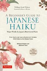 A Beginner's Guide to Japanese Haiku: Major Works by Japan's Best-Loved Poets - From Basho and Issa to Ryokan and Santoka, with Works by Six Women Poets (Free Online Audio)