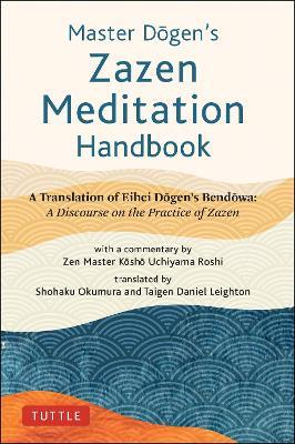 Master Dogen's Zazen Meditation Handbook: A Translation of Eihei Dogen's Bendowa: A Discourse on the Practice of Zazen - Eihei Dogen - cover