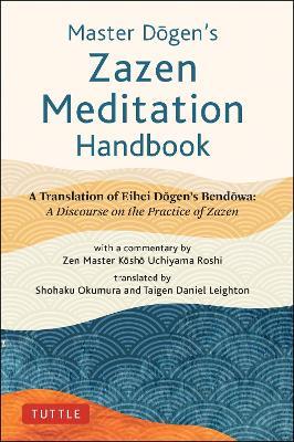 Master Dogen's Zazen Meditation Handbook: A Translation of Eihei Dogen's Bendowa: A Discourse on the Practice of Zazen - Eihei Dogen - cover