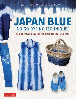 Japan Blue Indigo Dyeing Techniques: A Beginner's Guide to Shibori Tie-Dyeing - Piggy Tsujioka,Hisako Rokkaku,Seiwa - cover