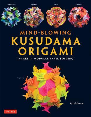 Mind-Blowing Kusudama Origami: The Art of Modular Paper Folding - Byriah Loper - cover