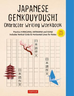 Japanese Genkouyoushi Character Writing Workbook: Practice Hiragana, Katakana and Kanji - Includes Vertical Grids and Horizontal Lines for Notes (Companion Online Audio) - cover