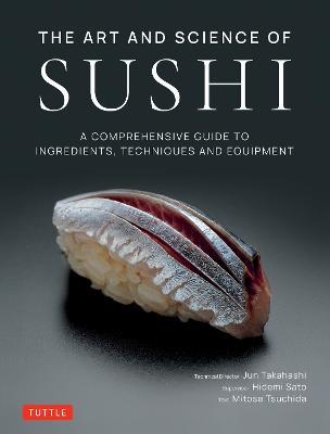 The Art and Science of Sushi: A Comprehensive Guide to Ingredients, Techniques and Equipment - Jun Takahashi,Hidemi Sato,Mitose Tsuchida - cover