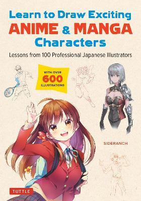 Learn to Draw Exciting Anime & Manga Characters: Lessons from 100 Professional Japanese Illustrators (with over 600 illustrations to improve your digital or by hand techniques) - Sideranch - cover