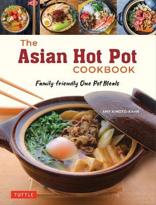 The Asian Hot Pot Cookbook: Family-Friendly One Pot Meals - Amy Kimoto-Kahn - cover