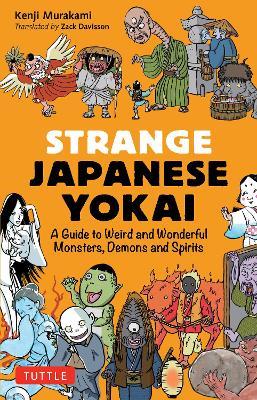 Strange Japanese Yokai: A Guide to Weird and Wonderful Monsters, Demons and Spirits - Kenji Murakami - cover