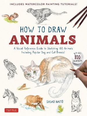 How to Draw Animals: A Visual Reference Guide to Sketching 100 Animals Including Popular Dog and Cat Breeds! (With over 800 illustrations) - Sadao Naito - cover