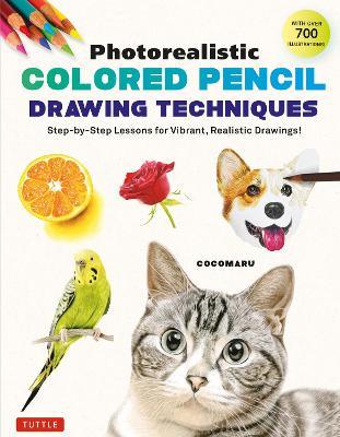 Photorealistic Colored Pencil Drawing Techniques: Step-by-Step Lessons for Vibrant, Realistic Drawings! (With Over 700 illustrations) - Cocomaru - cover