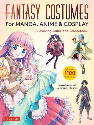 Fantasy Costumes for Manga, Anime & Cosplay: A Drawing Guide and Sourcebook (With over 1100 color illustrations) - Junka Morozumi,Tomomi Mizuna - cover
