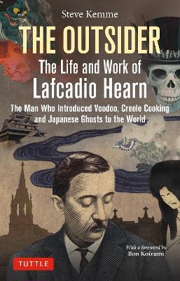 The Outsider: The Life and Work of Lafcadio Hearn: The Man Who Introduced Voodoo, Creole Cooking and Japanese Ghosts to the World - Steve Kemme - cover