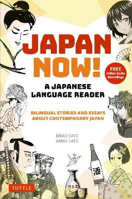 Japan Now! A Japanese Language Reader: Bilingual Stories and Essays about Contemporary Japan (With Free Online Audio Recordings) - Eriko Sato,Anna Sato - cover