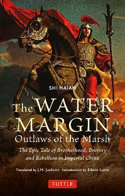 The Water Margin: Outlaws of the Marsh: The Epic Tale of Brotherhood, Bravery and Rebellion in Imperial China - Shi Naian - cover
