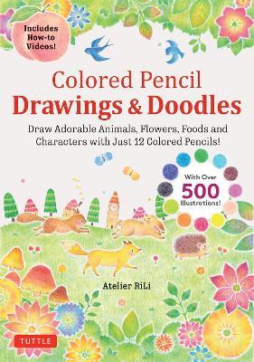 Colored Pencil Drawings & Doodles: Draw Adorable Animals, Flowers, Foods and Characters with Just 12 Colored Pencils! (Over 500 illustrations + How-to Videos!) - Atelier RiLi - cover