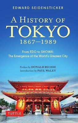 A History of Tokyo 1867-1989: From EDO to SHOWA: The Emergence of the World's Greatest City - Edward Seidensticker - cover