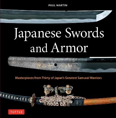 Japanese Swords and Armor: Masterpieces from Thirty of Japan's Most Famous Samurai Warriors - Paul Martin - cover